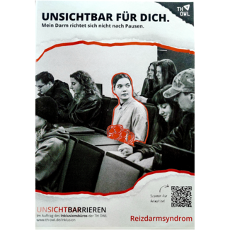 Foto: Plakat mit schwarz-weiß Foto in der Mitte. Darauf eine rot umrandete, junge Frau welche nach rechts guckt und in einer Sitzreihe sitzt. Vor, neben und hinter ihr sitzen weitere Personen. Auf ihren Bauch sind rote kreise mit Umrandungen gezeichnet. Oben und unten auf dem Plakat sind Papierschnipsel mit Text. Auf dem oberen steht: „Unsichtbar für dich. Mein Darm richtet sich nicht nach Pausen.“. Auf dem unteren steht links: „Unsichtbarrieren. Im Auftrag des Inklusionsbüros der TH OWL.“, rechts „Reizdarmsyndrom“ und darüber ein QR-Code mit dem Text „Scannen für Animation!“.